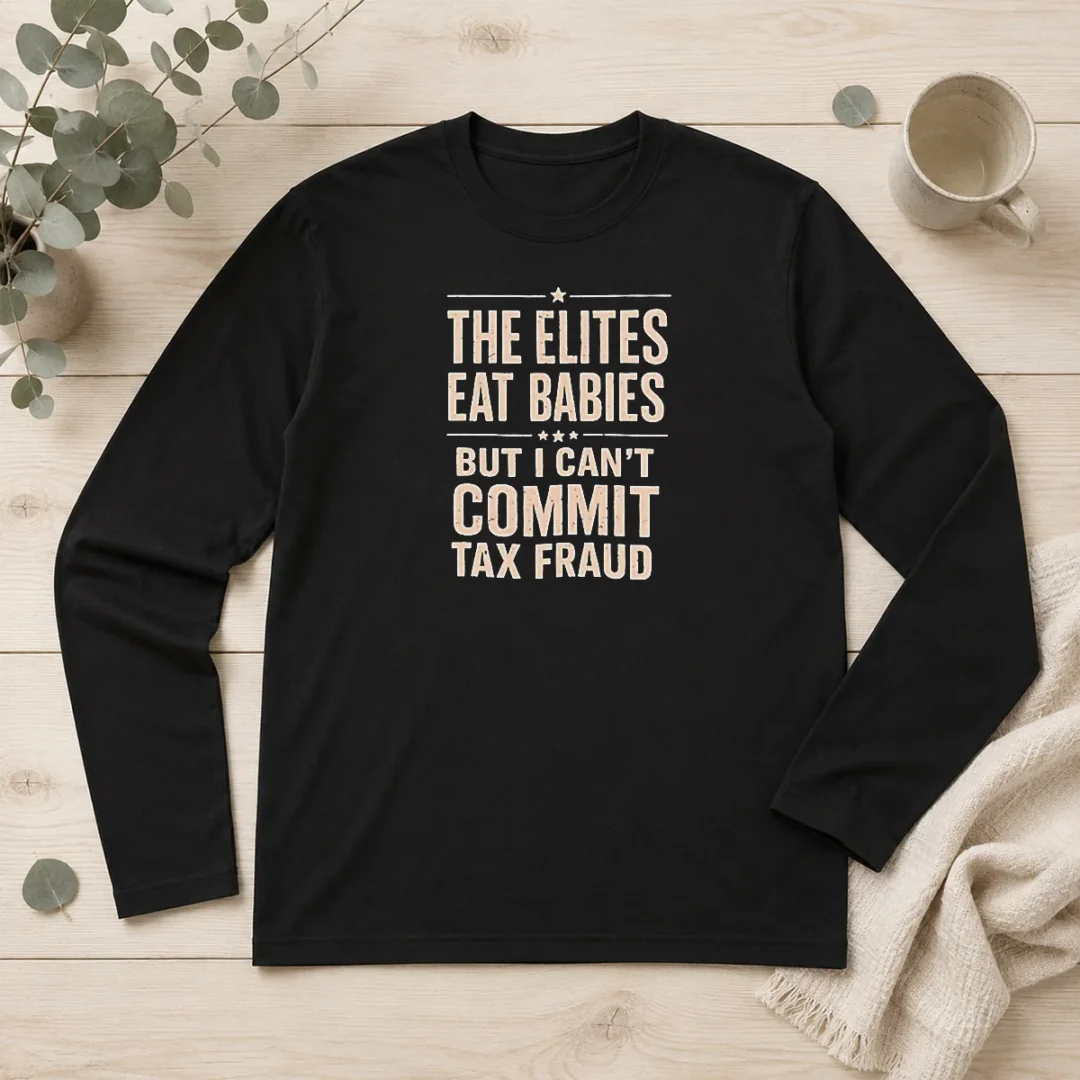 hot-official-the-elites-eat-babies-but-i-can-t-commit-tax-fraud-long-sleeve-shirt Hot Official The Elites Eat Babies But I Can'T Commit Tax Fraud Long Sleeve Shirt
