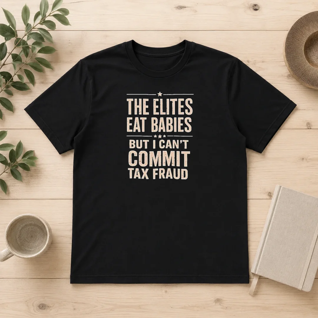 hot-official-the-elites-eat-babies-but-i-can-t-commit-tax-fraud-t-shirt Hot Official The Elites Eat Babies But I Can'T Commit Tax Fraud