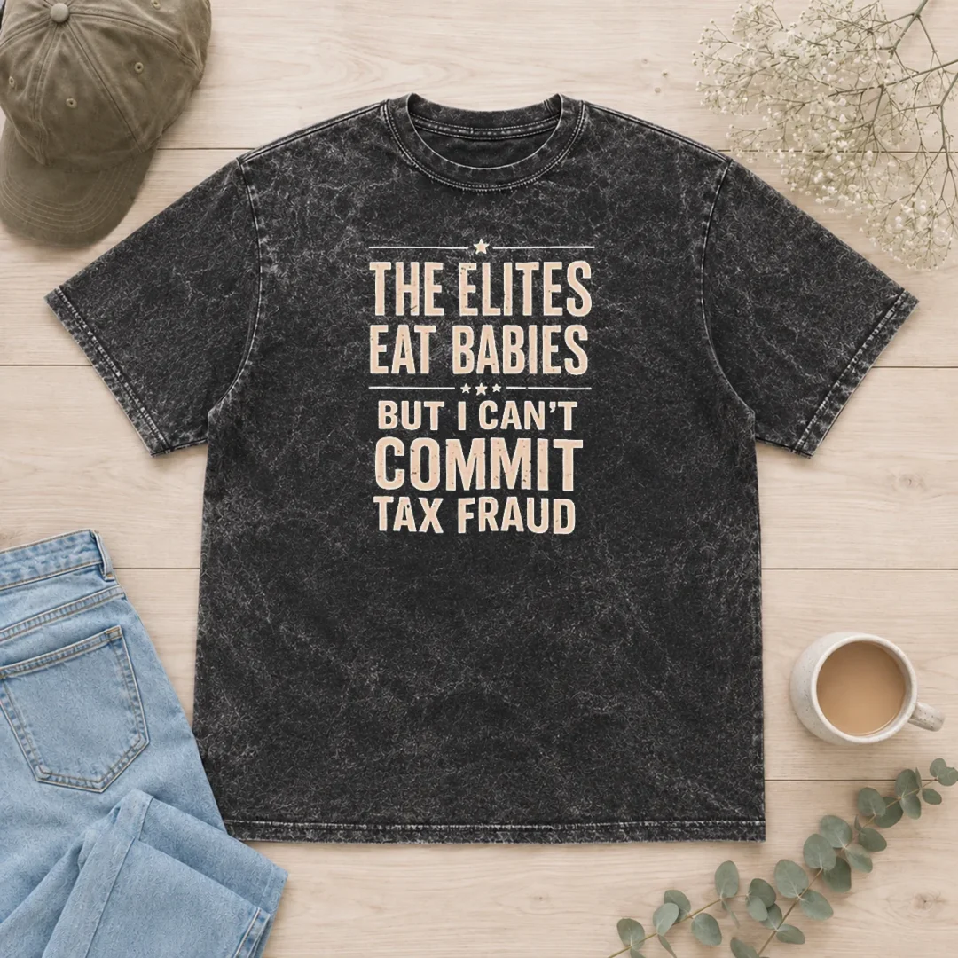 hot-official-the-elites-eat-babies-but-i-can-t-commit-tax-fraud-washed-t-shirt Hot Official The Elites Eat Babies But I Can'T Commit Tax Fraud Washed T-Shirt
