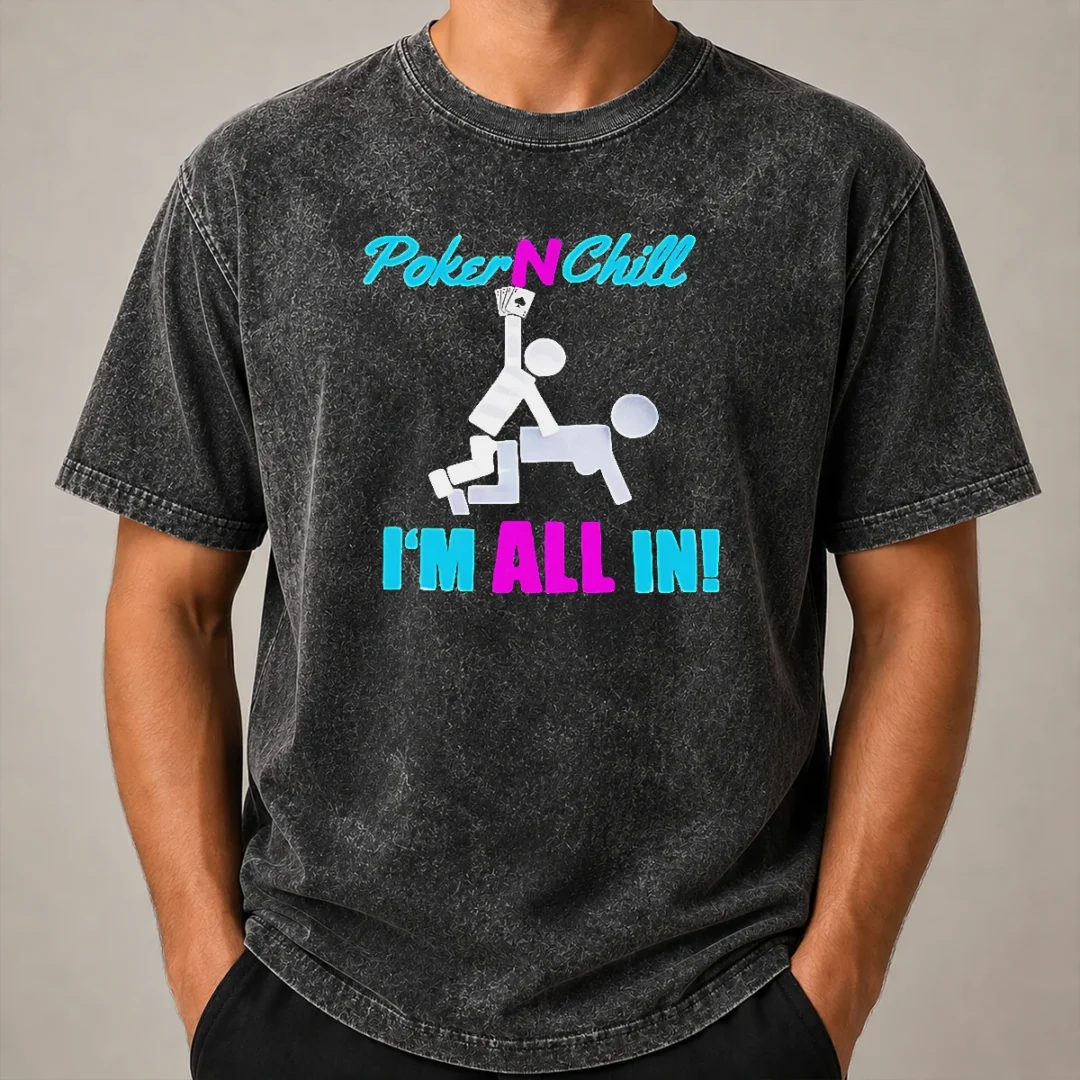 Hot Original Poker N Chill I Am All In Couple Playing Cards Humor Washed T Shirt Hot Original Poker N Chill I Am All In Couple Playing Cards Humor Washed T-Shirt
