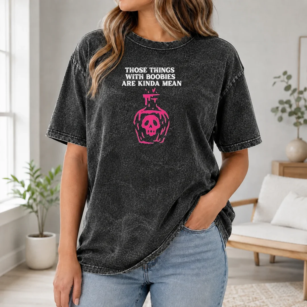 Hot Original Those Things With Boobies Are Kinda Mean Washed T Shirt Hot Original Those Things With Boobies Are Kinda Mean Washed T-Shirt