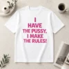 Hot Premium I Have The Pussy I Make The Rules Empowerment