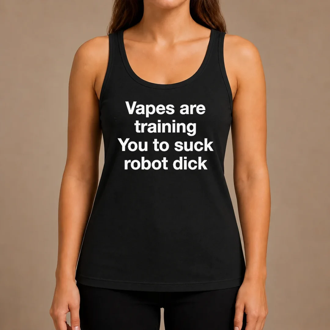 hot-premium-vapes-are-training-you-to-suck-robot-dick-tank-top Hot Premium Vapes Are Training You To Suck Robot Dick Tank Top