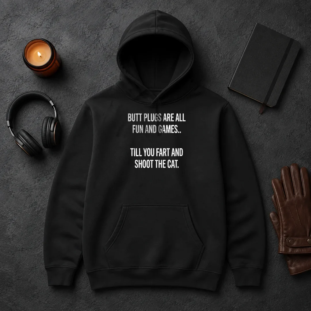 Hot Pretty Butt Plugs Are All Fun And Games Till You Fart And Shoot The Cat Hoodie Hot Pretty Butt Plugs Are All Fun And Games Till You Fart And Shoot The Cat Hoodie
