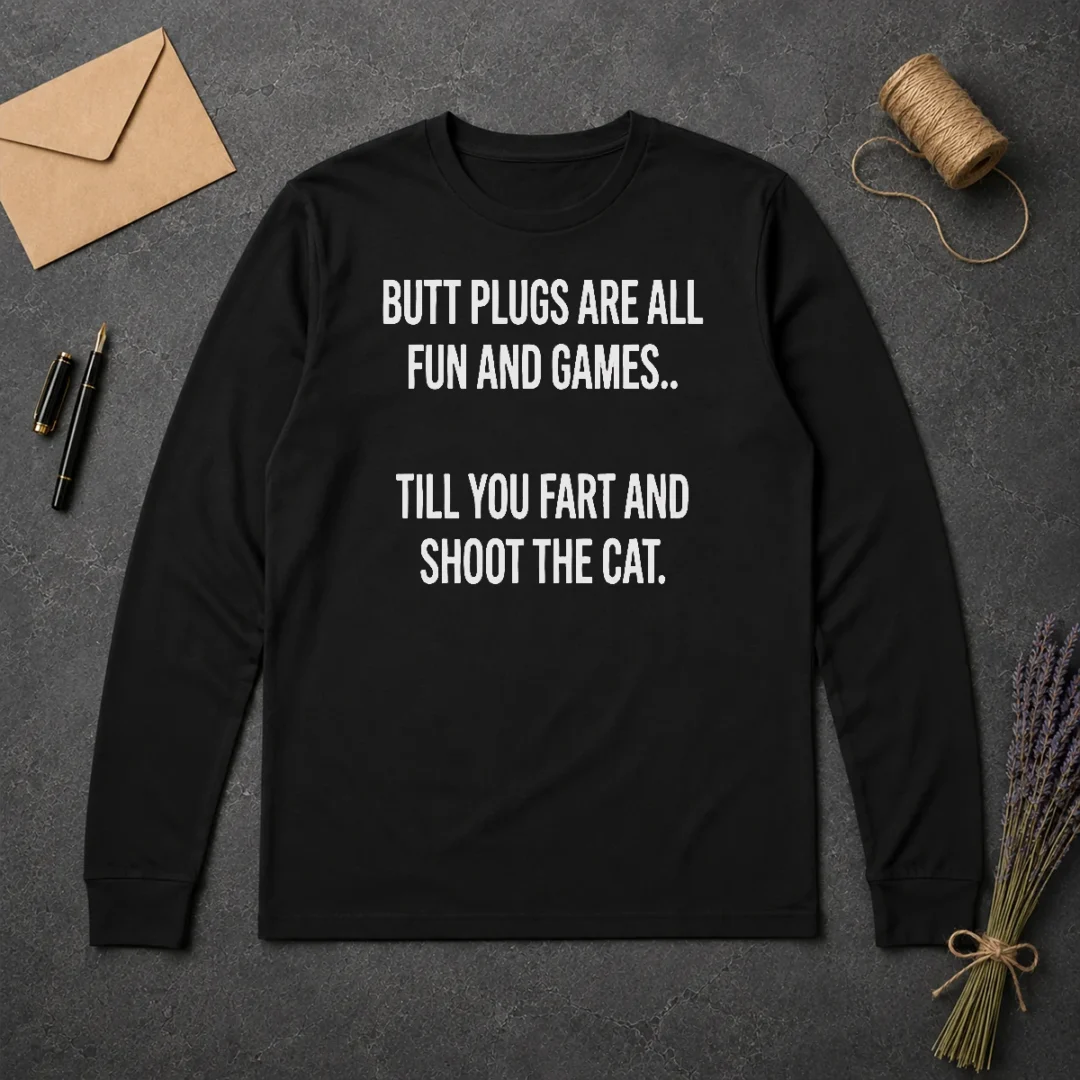 Hot Pretty Butt Plugs Are All Fun And Games Till You Fart And Shoot The Cat Long Sleeve Shirt Hot Pretty Butt Plugs Are All Fun And Games Till You Fart And Shoot The Cat Long Sleeve Shirt