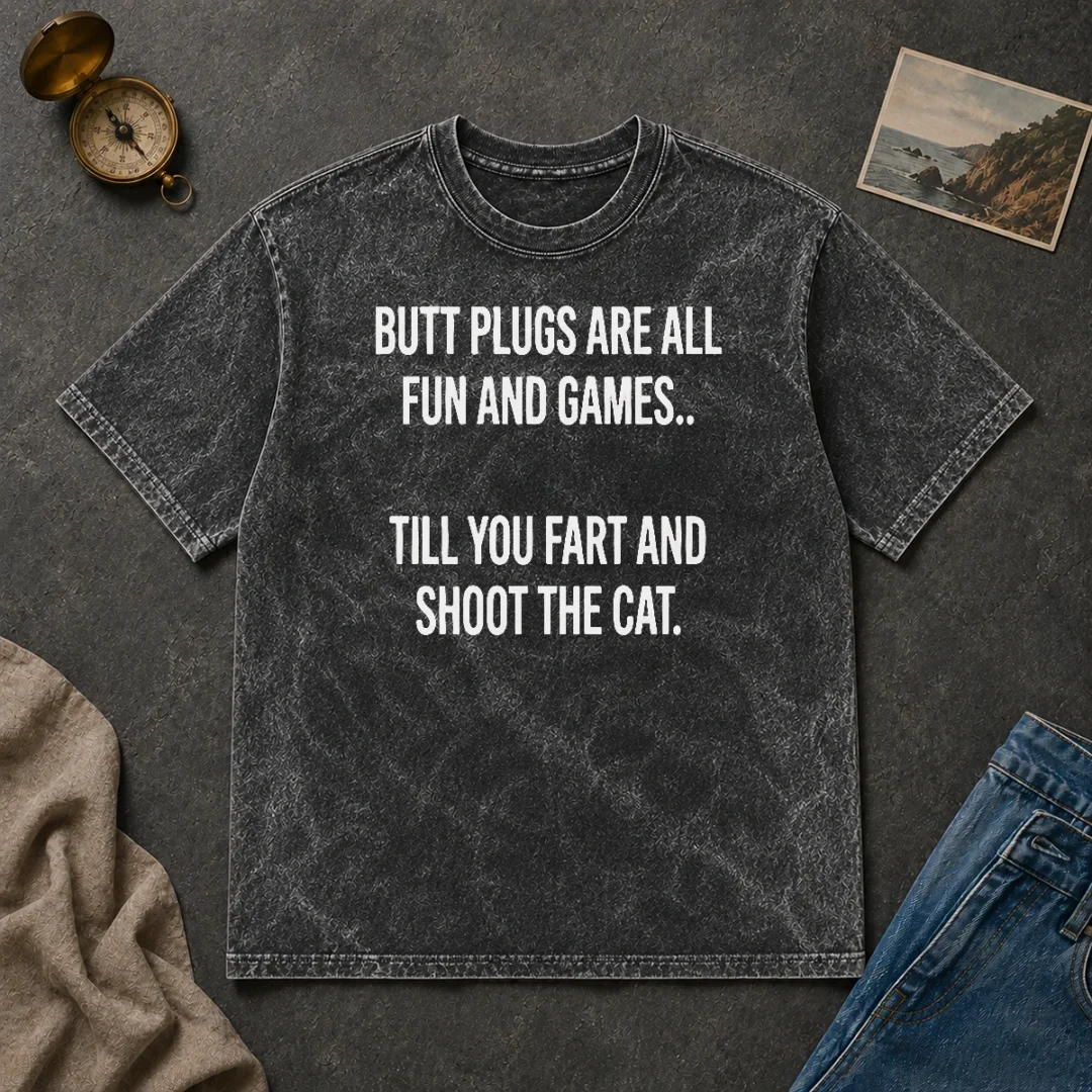 Hot Pretty Butt Plugs Are All Fun And Games Till You Fart And Shoot The Cat Washed T Shirt Hot Pretty Butt Plugs Are All Fun And Games Till You Fart And Shoot The Cat Washed T-Shirt