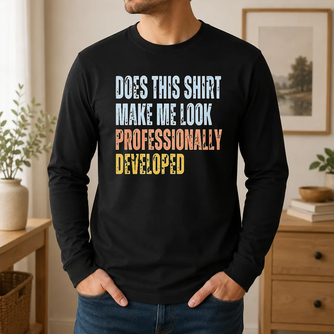 Hot Top Does This Shirt Make Me Look Professionally Developed Long Sleeve Shirt Hot Top Does This Shirt Make Me Look Professionally Developed Long Sleeve Shirt