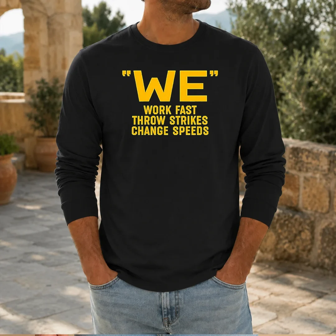 hot-we-work-fast-throw-strikes-change-speeds-baseball-long-sleeve-shirt Hot We Work Fast Throw Strikes Change Speeds Baseball Long Sleeve Shirt