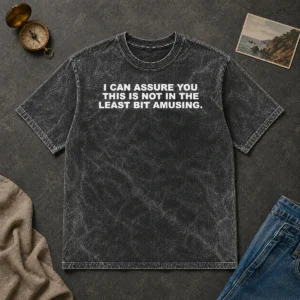 Premium I Can Assure You This Is Not In The Least Bit Amusing Washed T-Shirt