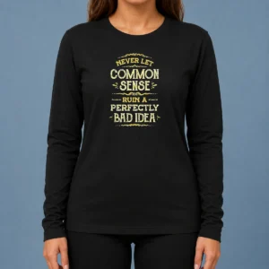 Funny Nice Never Let Common Sense Ruin A Perfectly Bad Idea Long Sleeve Shirt