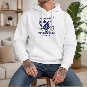 Good I Wonder If Birds Think About Me Too Hoodie