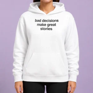 Happy Nice Bad Decisions Make Great Stories Life Motto Hoodie