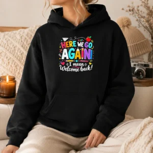 Funny Here We Go Again I Mean Welcome Back Teacher School Hoodie