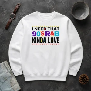 Premium Nice I Need That 90'S Rampb Kinda Love Sweater