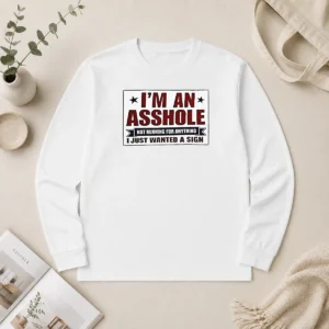 Nice Premium I Am An Asshole Not Running For Anything I Just Wanted A Sign Long Sleeve Shirt