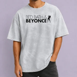 Good Funny Bed Bath And Beyonce Music Parody Pop Star Washed T-Shirt