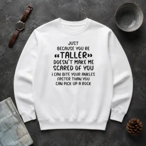 Premium Pretty Just Because You Are Taller Doesn'T Make Me Scared Of You Sweater