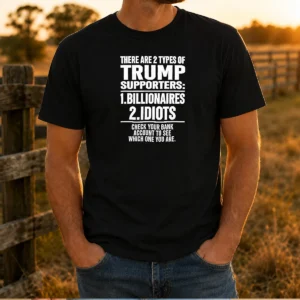 Original There Are 2 Types Of Trump Supporters Billionaires Idiots Check Your Bank Account