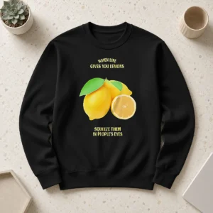 Pretty Nice When Life Gives You Lemons Squeeze Them In People'S Eyes Sweater