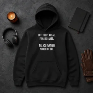Hot Pretty Butt Plugs Are All Fun And Games Till You Fart And Shoot The Cat Hoodie