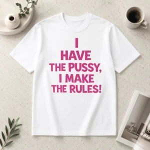 Hot Premium I Have The Pussy I Make The Rules Empowerment