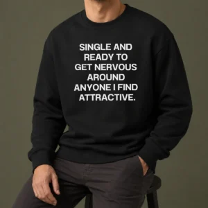 Funny Official Single And Ready To Get Nervous Around Anyone I Find Attractive Sweater