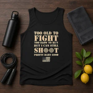 Original Too Old To Fight Too Slow To Run But I Can Still Shoot Pretty Darn Good Tank Top