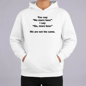 Premium Nice You Say No More Beer I Say No More Beer We Are Not The Same Hoodie