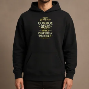 Funny Nice Never Let Common Sense Ruin A Perfectly Bad Idea Hoodie