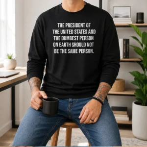 Nice Good The President Of The USA And The Dumbest Person Should Not Be The Same Person Long Sleeve Shirt