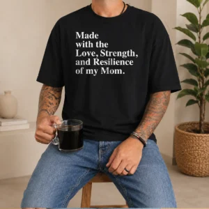 Top Made With The Love Strength And Resilience Of My Mom