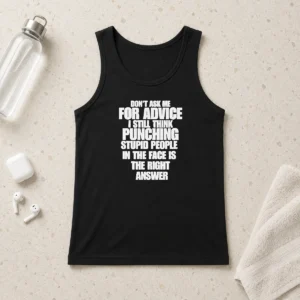 Nice Hot Don'T Ask Me For Advice I Still Think Punching Stupid People In The Face Is The Right Answer Tank Top