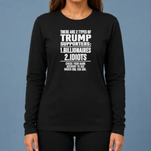 Hot Nice There Are 2 Types Of Trump Supporters Billionaires Idiots Check Your Bank Account Long Sleeve Shirt