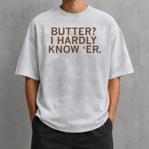 Hot Pretty Butter I Hardly Know 'Er Washed T-Shirt
