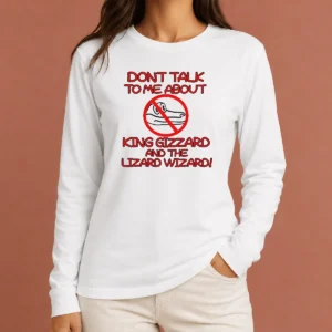 Good King Gizzard And The Lizard Wizard Dont Talk To Me About King Gizzard Long Sleeve Shirt