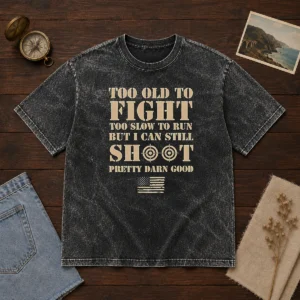 Original Too Old To Fight Too Slow To Run But I Can Still Shoot Pretty Darn Good Washed T-Shirt