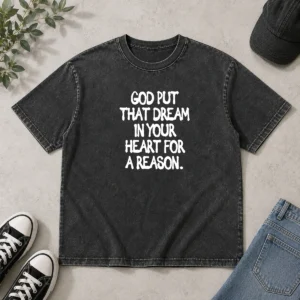 Hot God Put That Dream In Your Heart For A Reason Inspirational Quote Washed T-Shirt