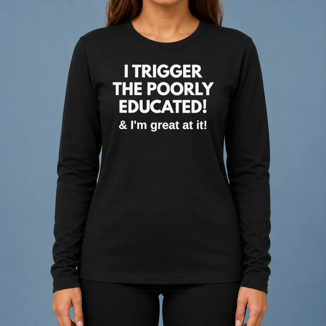 nice-funny-i-trigger-the-poorly-educated-i-m-great-at-it-long-sleeve-shirt Nice Funny I Trigger The Poorly Educated I'M Great At It Long Sleeve Shirt
