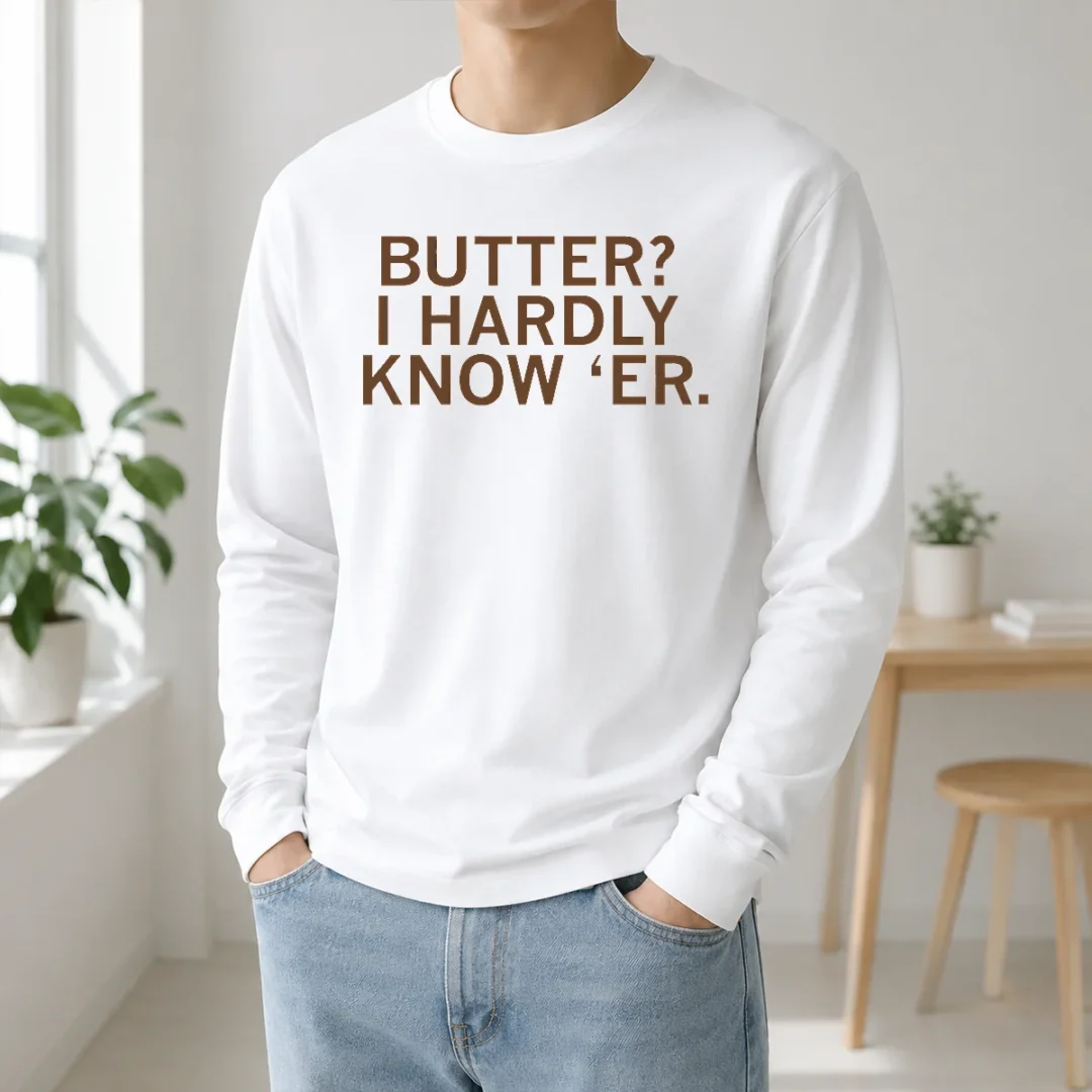 Nice Hot Butter I Hardly Know 'Er Long Sleeve Shirt Nice Hot Butter I Hardly Know 'Er Long Sleeve Shirt