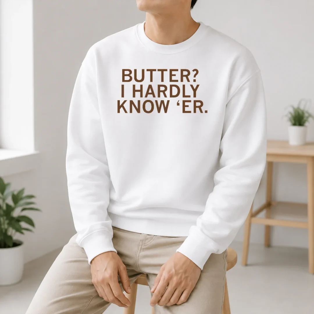 Nice Hot Butter I Hardly Know 'Er Sweater Nice Hot Butter I Hardly Know 'Er Sweater