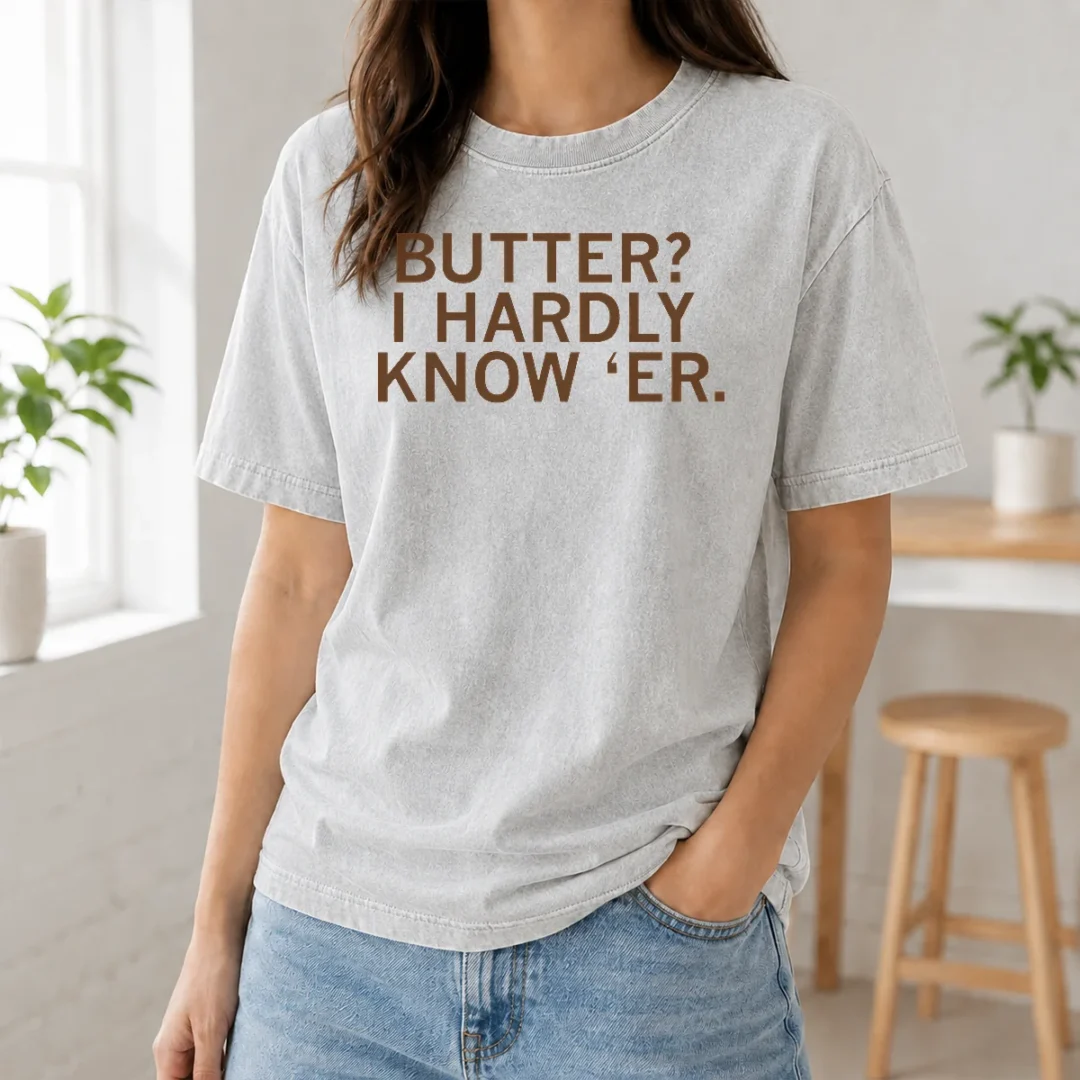 Nice Hot Butter I Hardly Know 'Er Washed T Shirt Nice Hot Butter I Hardly Know 'Er Washed T-Shirt