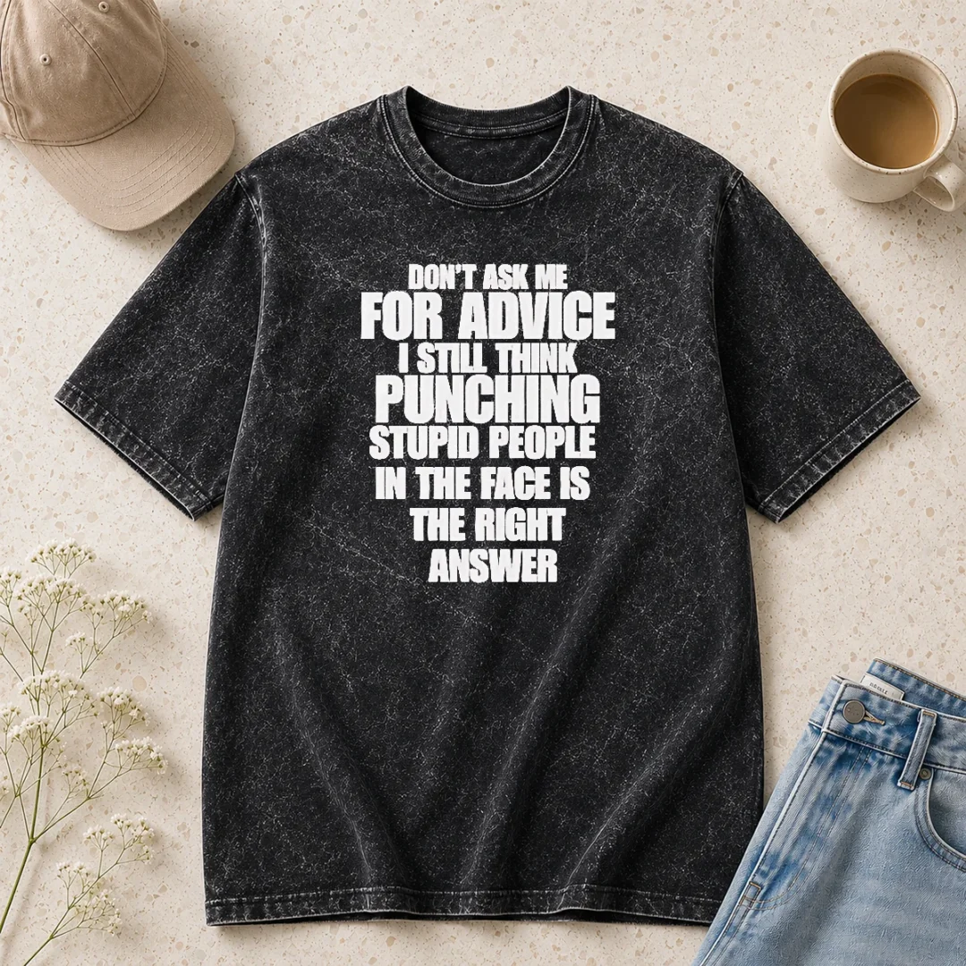 nice-hot-don-t-ask-me-for-advice-i-still-think-punching-stupid-people-in-the-face-is-the-right-answer-washed-t Nice Hot Don'T Ask Me For Advice I Still Think Punching Stupid People In The Face Is The Right Answer Washed T-Shirt