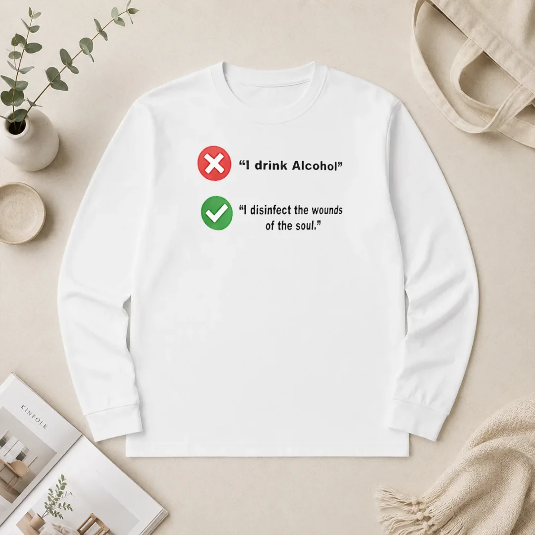 Nice Hot I Drink Alcohol I Disinfect The Wounds Of The Soul Long Sleeve Shirt Nice Hot I Drink Alcohol I Disinfect The Wounds Of The Soul Long Sleeve Shirt