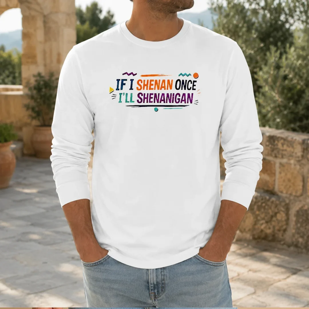 nice-if-i-shenan-once-i-ll-shenanigan-long-sleeve-shirt Nice If I Shenan Once I'Ll Shenanigan Long Sleeve Shirt