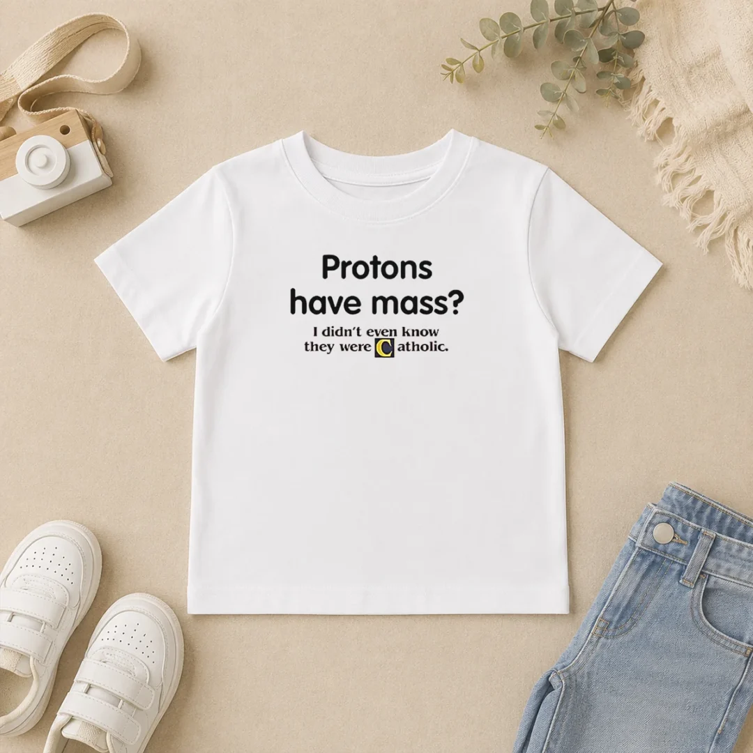 Nice Official Science Humor Protons Have Mass I Didn'T Even Know They Were Catholic Kids T Shirt Nice Official Science Humor Protons Have Mass I Didn'T Even Know They Were Catholic Kids T-Shirt