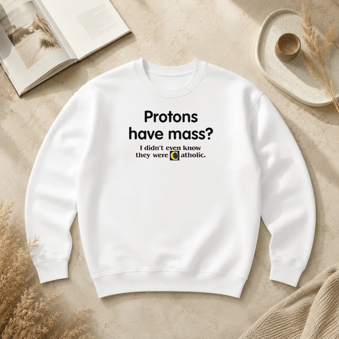 Nice Official Science Humor Protons Have Mass I Didn'T Even Know They Were Catholic Sweater Nice Official Science Humor Protons Have Mass I Didn'T Even Know They Were Catholic Sweater