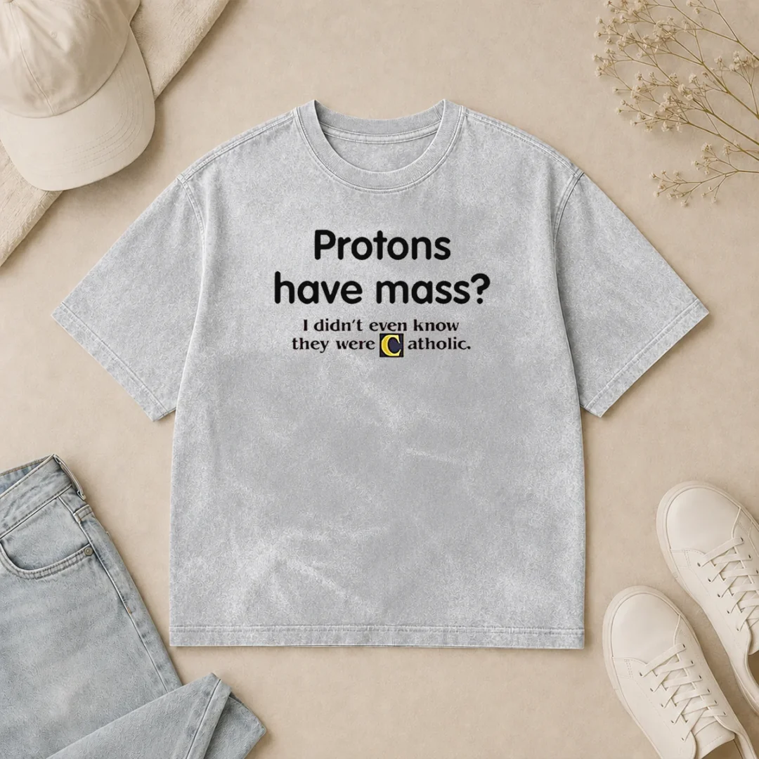 Nice Official Science Humor Protons Have Mass I Didn'T Even Know They Were Catholic Washed T Shirt Nice Official Science Humor Protons Have Mass I Didn'T Even Know They Were Catholic Washed T-Shirt