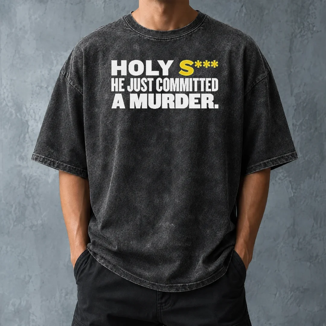 nice-original-holy-s-he-just-committed-a-murder-funny-quote-washed-t-shirt-washed-tshirt Nice Original Holy S He Just Committed A Murder Funny Quote Washed T-Shirt