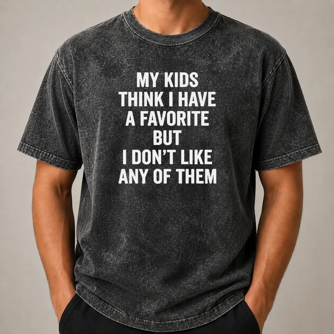 Nice Premium My Kids Think I Have A Favorite But I Don'T Like Any Of Them Washed T Shirt Nice Premium My Kids Think I Have A Favorite But I Don'T Like Any Of Them Washed T-Shirt