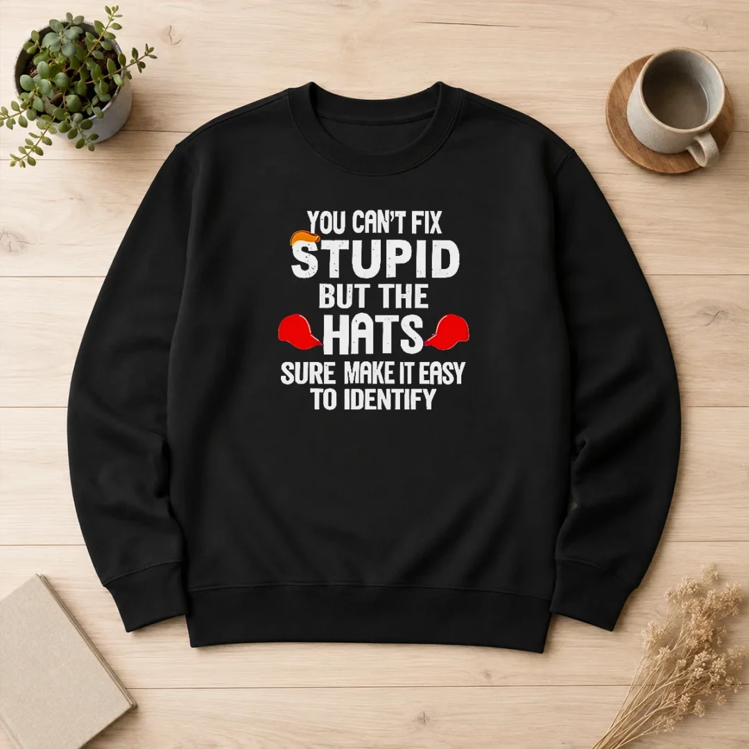 nice-premium-you-can-t-fix-stupid-but-the-hats-sure-make-it-easy-to-identify-sweater Nice Premium You Can't Fix Stupid But The Hats Sure Make It Easy To Identify Shirt - Image 7